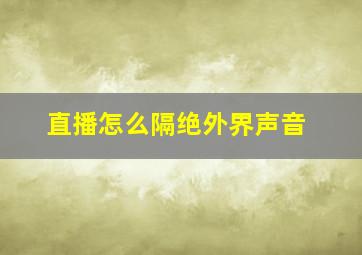 直播怎么隔绝外界声音