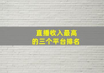 直播收入最高的三个平台排名