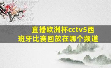 直播欧洲杯cctv5西班牙比赛回放在哪个频道