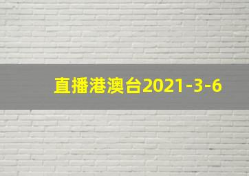 直播港澳台2021-3-6