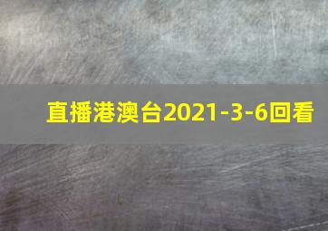 直播港澳台2021-3-6回看