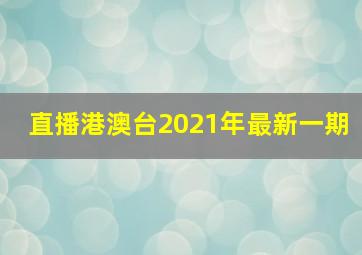 直播港澳台2021年最新一期