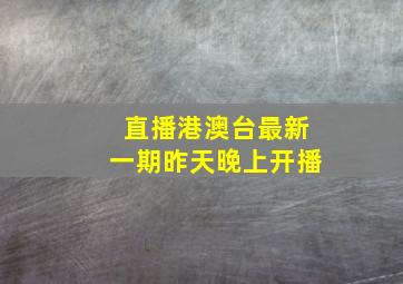 直播港澳台最新一期昨天晚上开播