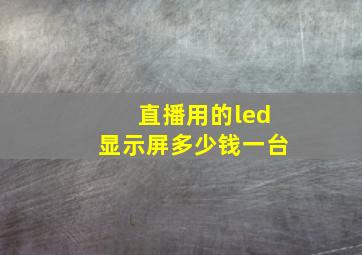 直播用的led显示屏多少钱一台