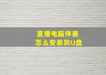 直播电脑伴奏怎么安装到U盘