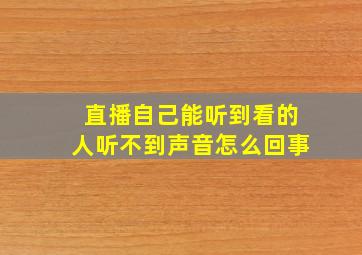 直播自己能听到看的人听不到声音怎么回事