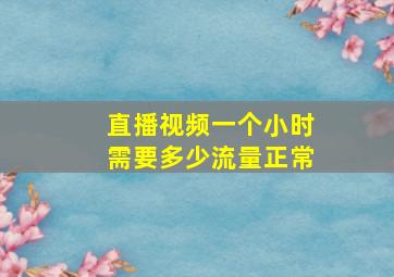 直播视频一个小时需要多少流量正常