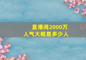 直播间2000万人气大概是多少人