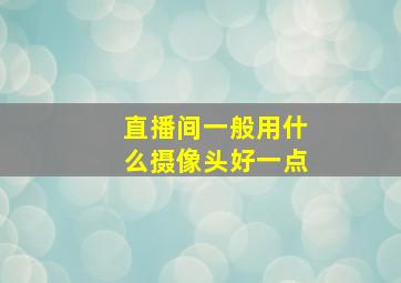 直播间一般用什么摄像头好一点