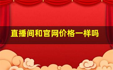 直播间和官网价格一样吗