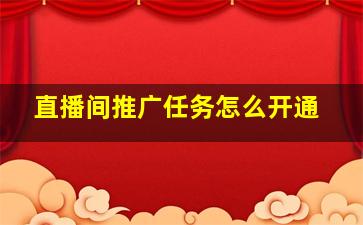 直播间推广任务怎么开通