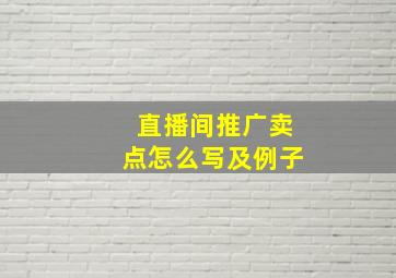 直播间推广卖点怎么写及例子