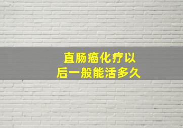 直肠癌化疗以后一般能活多久