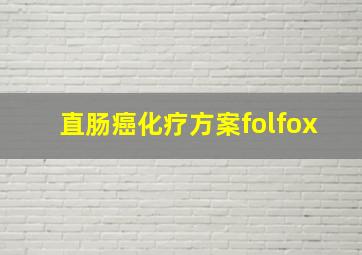 直肠癌化疗方案folfox