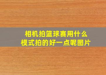 相机拍篮球赛用什么模式拍的好一点呢图片