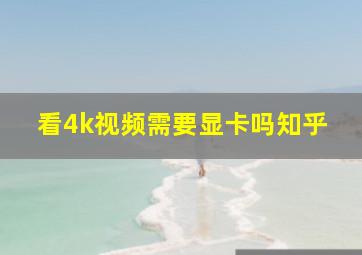 看4k视频需要显卡吗知乎