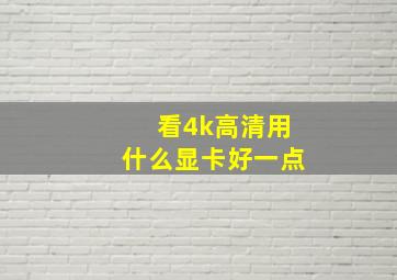 看4k高清用什么显卡好一点