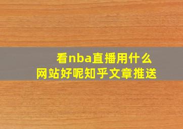 看nba直播用什么网站好呢知乎文章推送