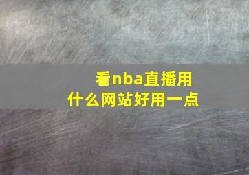 看nba直播用什么网站好用一点