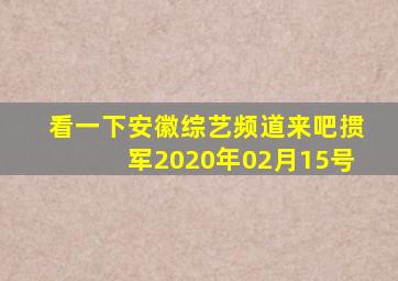 看一下安徽综艺频道来吧掼军2020年02月15号