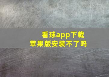 看球app下载苹果版安装不了吗