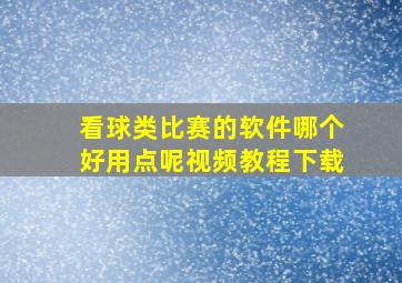 看球类比赛的软件哪个好用点呢视频教程下载