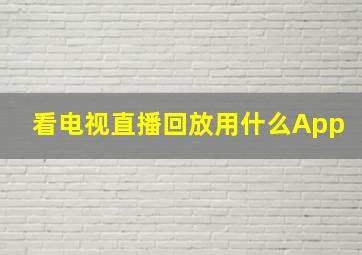 看电视直播回放用什么App