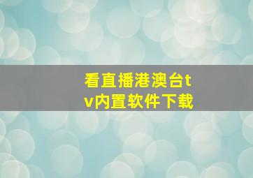 看直播港澳台tv内置软件下载