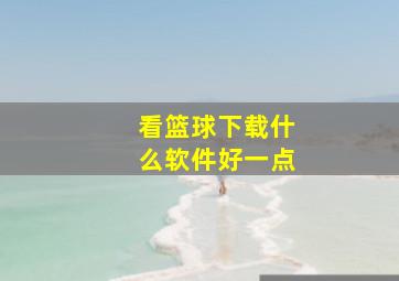 看篮球下载什么软件好一点