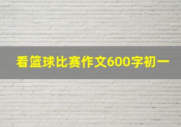 看篮球比赛作文600字初一