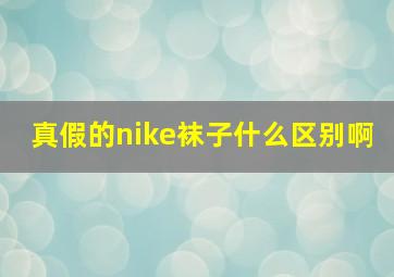 真假的nike袜子什么区别啊