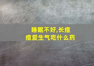 睡眠不好,长痘痘爱生气吃什么药