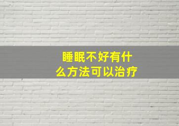 睡眠不好有什么方法可以治疗