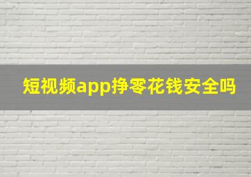 短视频app挣零花钱安全吗