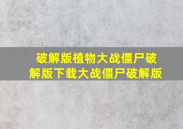 破解版植物大战僵尸破解版下载大战僵尸破解版