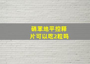 硝苯地平控释片可以吃2粒吗