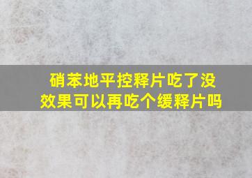 硝苯地平控释片吃了没效果可以再吃个缓释片吗