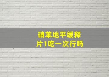 硝苯地平缓释片1吃一次行吗