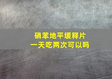 硝苯地平缓释片一天吃两次可以吗