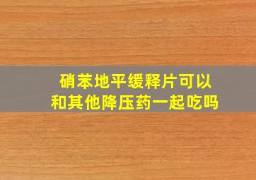 硝苯地平缓释片可以和其他降压药一起吃吗