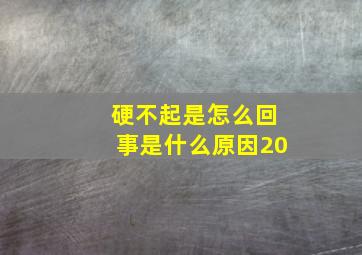 硬不起是怎么回事是什么原因20