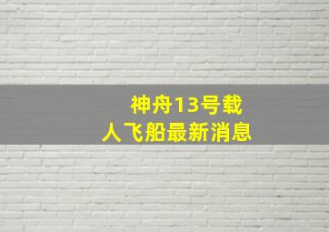 神舟13号载人飞船最新消息