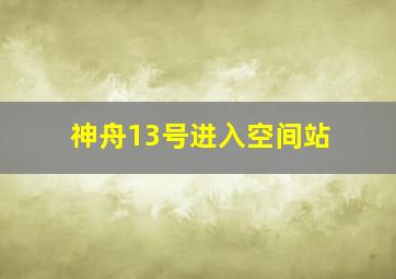 神舟13号进入空间站