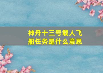 神舟十三号载人飞船任务是什么意思