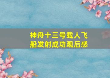 神舟十三号载人飞船发射成功观后感