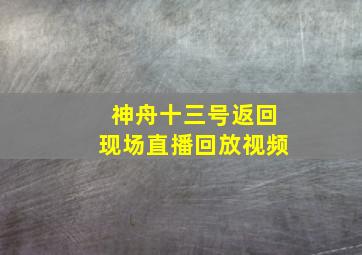 神舟十三号返回现场直播回放视频