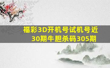 福彩3D开机号试机号近30期牛胆杀码305期