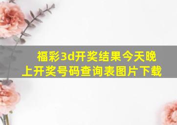 福彩3d开奖结果今天晚上开奖号码查询表图片下载