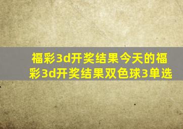 福彩3d开奖结果今天的福彩3d开奖结果双色球3单选