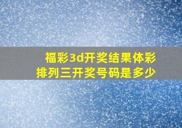 福彩3d开奖结果体彩排列三开奖号码是多少